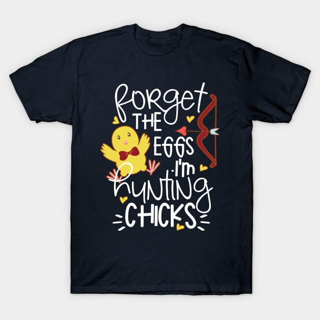 Forget the eggs I'm hunting chicks T-Shirt by TheBlackCatprints